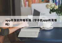 app开发软件难不难（学手机app开发难吗）