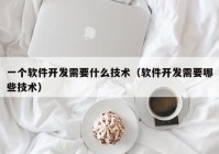 一个软件开发需要什么技术（软件开发需要哪些技术）