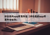 评价高的app开发外包（评价高的app开发外包软件）