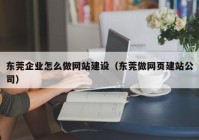 东莞企业怎么做网站建设（东莞做网页建站公司）