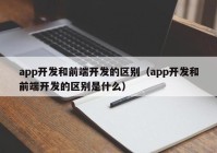 app开发和前端开发的区别（app开发和前端开发的区别是什么）