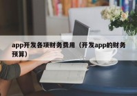 app开发各项财务费用（开发app的财务预算）