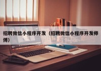 招聘微信小程序开发（招聘微信小程序开发师傅）