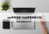 app开发企业（app开发有限公司）