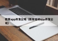 教育app开发公司（教育培训app开发公司）