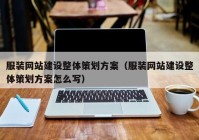 服装网站建设整体策划方案（服装网站建设整体策划方案怎么写）