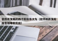 软件开发期的四个阶段依次为（软件的开发阶段包括哪些阶段）