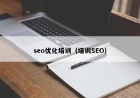 seo优化培训（培训SEO）