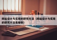 网站设计与实现的研究方法（网站设计与实现的研究方法有哪些）