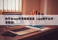 跨平台app开发框架首选（app跨平台开发框架）