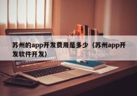 苏州的app开发费用是多少（苏州app开发软件开发）