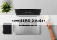 seo老域名购买（SEO域名）