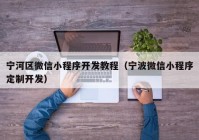 宁河区微信小程序开发教程（宁波微信小程序定制开发）