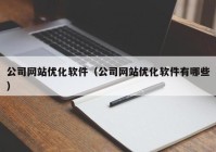 公司网站优化软件（公司网站优化软件有哪些）