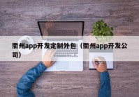 衢州app开发定制外包（衢州app开发公司）