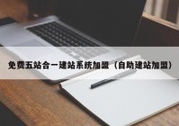 免费五站合一建站系统加盟（自助建站加盟）