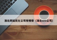 淮北网站优化公司有哪些（淮北seo公司）