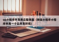 qq小程序开发用云服务器（微信小程序小程序共用一个云开发环境）