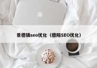 景德镇seo优化（德阳SEO优化）