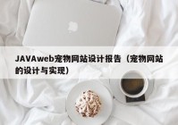 JAVAweb宠物网站设计报告（宠物网站的设计与实现）