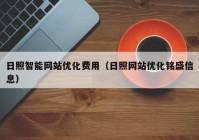 日照智能网站优化费用（日照网站优化铭盛信息）