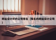 网站设计好的公司排名（知名的网站设计公司）