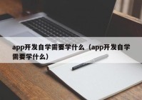 app开发自学需要学什么（app开发自学需要学什么）