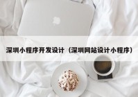 深圳小程序开发设计（深圳网站设计小程序）