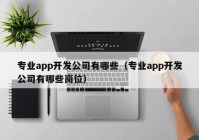 专业app开发公司有哪些（专业app开发公司有哪些岗位）