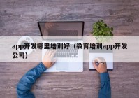 app开发哪里培训好（教育培训app开发公司）