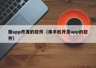 做app开发的软件（用手机开发app的软件）