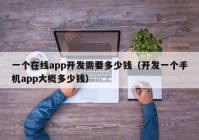 一个在线app开发需要多少钱（开发一个手机app大概多少钱）