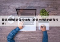 分销小程序开发价格表（分销小程序的开发价格）