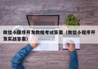 微信小程序开发教程考试答案（微信小程序开发实战答案）