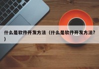 什么是软件开发方法（什么是软件开发方法?）