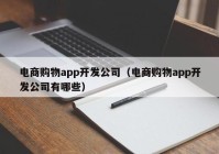 电商购物app开发公司（电商购物app开发公司有哪些）