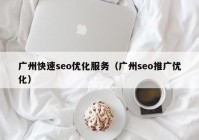 广州快速seo优化服务（广州seo推广优化）