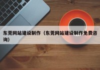 东莞网站建设制作（东莞网站建设制作免费咨询）