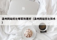 温州网站优化哪家效果好（温州网站优化技术）